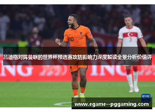 吕迪格对阵曼联的世界杯预选赛攻防影响力深度解读全景分析价值评