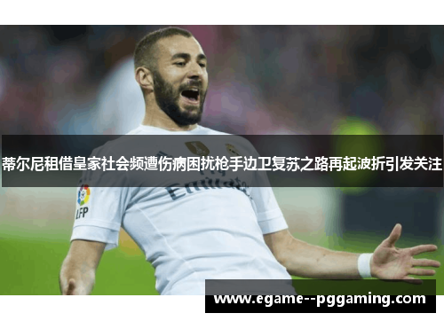 蒂尔尼租借皇家社会频遭伤病困扰枪手边卫复苏之路再起波折引发关注 蒂尔尼租借皇家社会频遭伤病困扰枪手边卫复苏之路再起波折引发关注