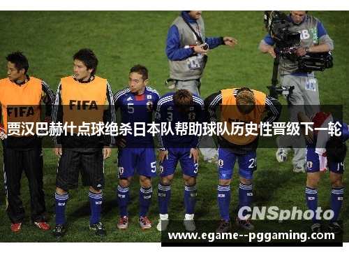 贾汉巴赫什点球绝杀日本队帮助球队历史性晋级下一轮 贾汉巴赫什点球绝杀日本队帮助球队历史性晋级下一轮